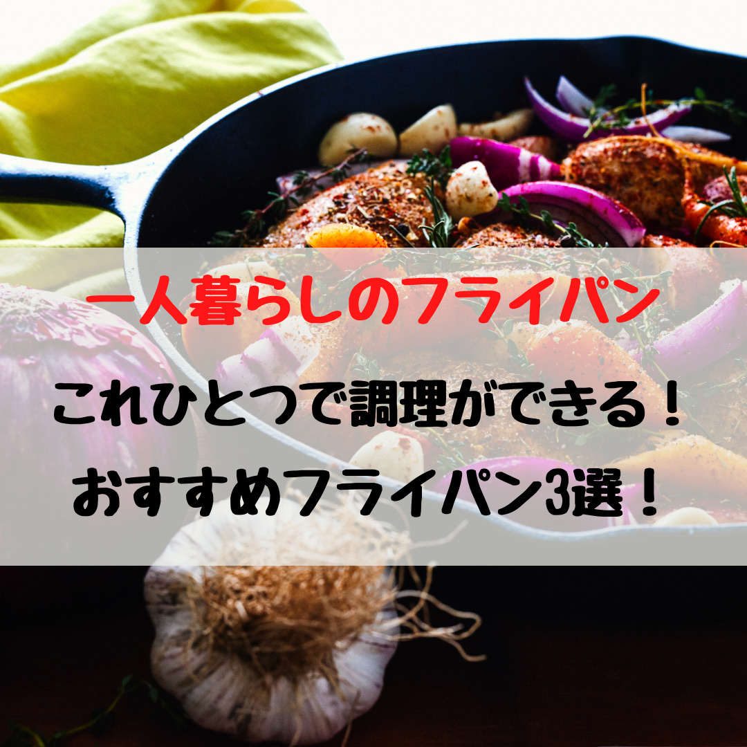 失敗しない 一人暮らしのフライパン これひとつで調理ができる サイズや素材もポイント おすすめフライパン3選 コンブロ 失敗しない 一人暮らしのフライパン これひとつで調理ができる サイズや素材もポイント おすすめフライパン3選 コンブロ